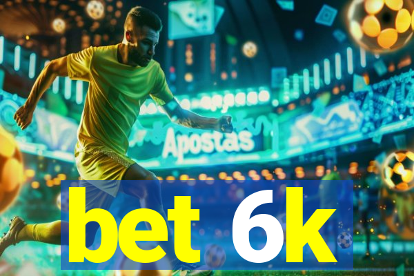 bet 6k